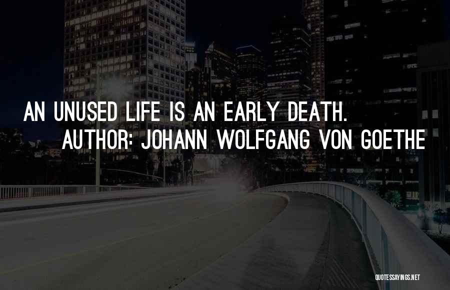 Johann Wolfgang Von Goethe Quotes: An Unused Life Is An Early Death.