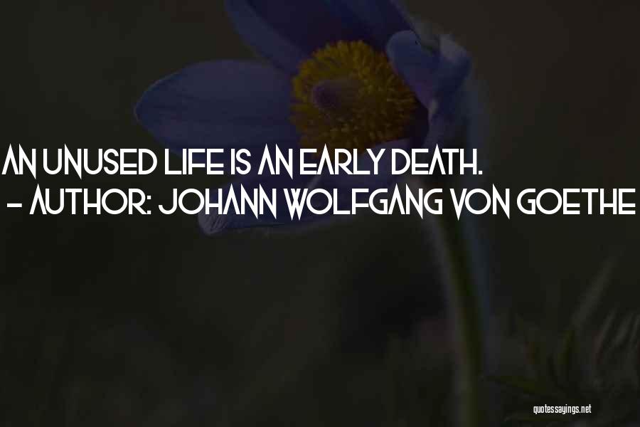 Johann Wolfgang Von Goethe Quotes: An Unused Life Is An Early Death.