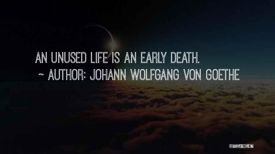 Johann Wolfgang Von Goethe Quotes: An Unused Life Is An Early Death.