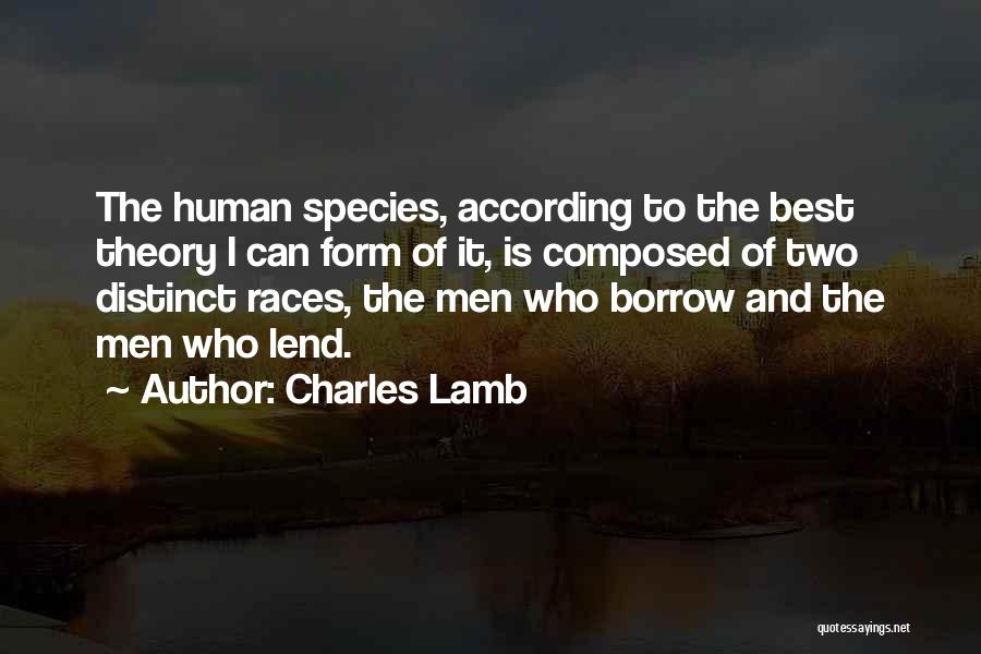 Charles Lamb Quotes: The Human Species, According To The Best Theory I Can Form Of It, Is Composed Of Two Distinct Races, The