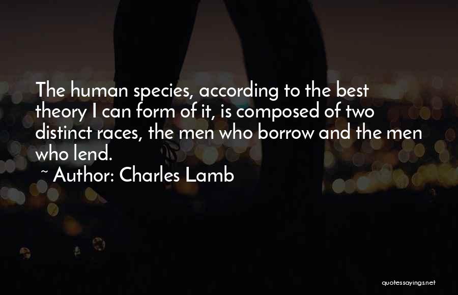 Charles Lamb Quotes: The Human Species, According To The Best Theory I Can Form Of It, Is Composed Of Two Distinct Races, The