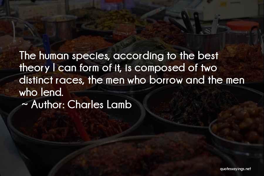 Charles Lamb Quotes: The Human Species, According To The Best Theory I Can Form Of It, Is Composed Of Two Distinct Races, The
