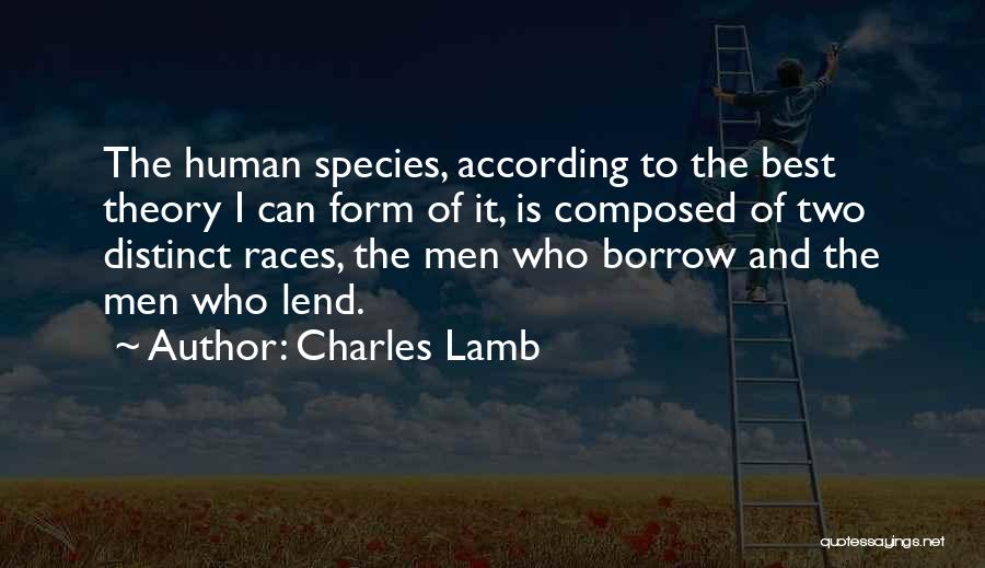 Charles Lamb Quotes: The Human Species, According To The Best Theory I Can Form Of It, Is Composed Of Two Distinct Races, The