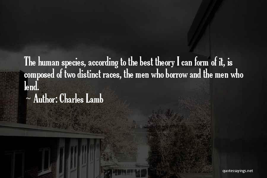 Charles Lamb Quotes: The Human Species, According To The Best Theory I Can Form Of It, Is Composed Of Two Distinct Races, The