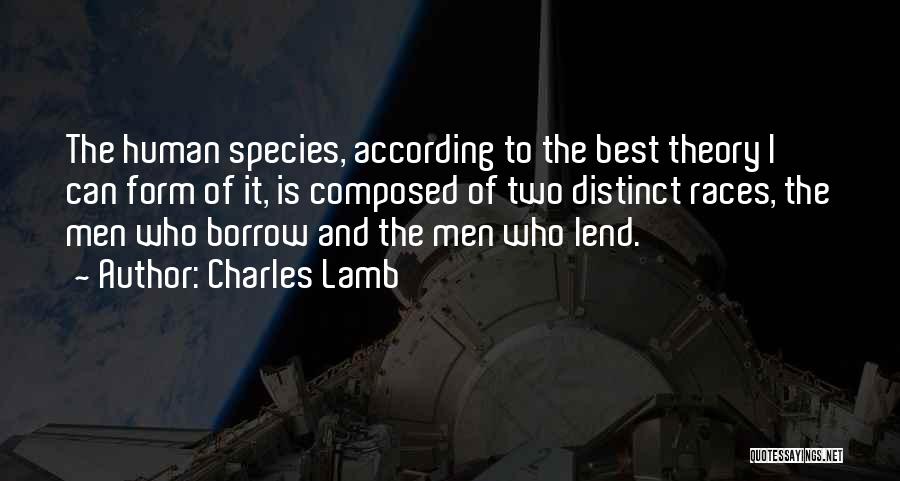 Charles Lamb Quotes: The Human Species, According To The Best Theory I Can Form Of It, Is Composed Of Two Distinct Races, The