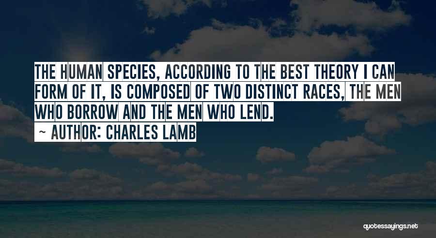 Charles Lamb Quotes: The Human Species, According To The Best Theory I Can Form Of It, Is Composed Of Two Distinct Races, The