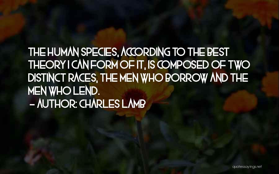 Charles Lamb Quotes: The Human Species, According To The Best Theory I Can Form Of It, Is Composed Of Two Distinct Races, The