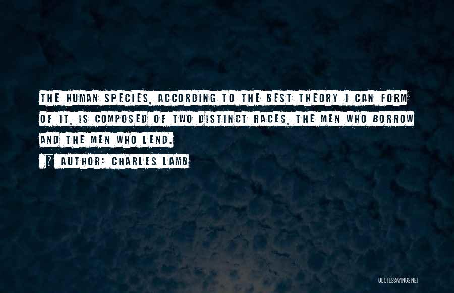 Charles Lamb Quotes: The Human Species, According To The Best Theory I Can Form Of It, Is Composed Of Two Distinct Races, The