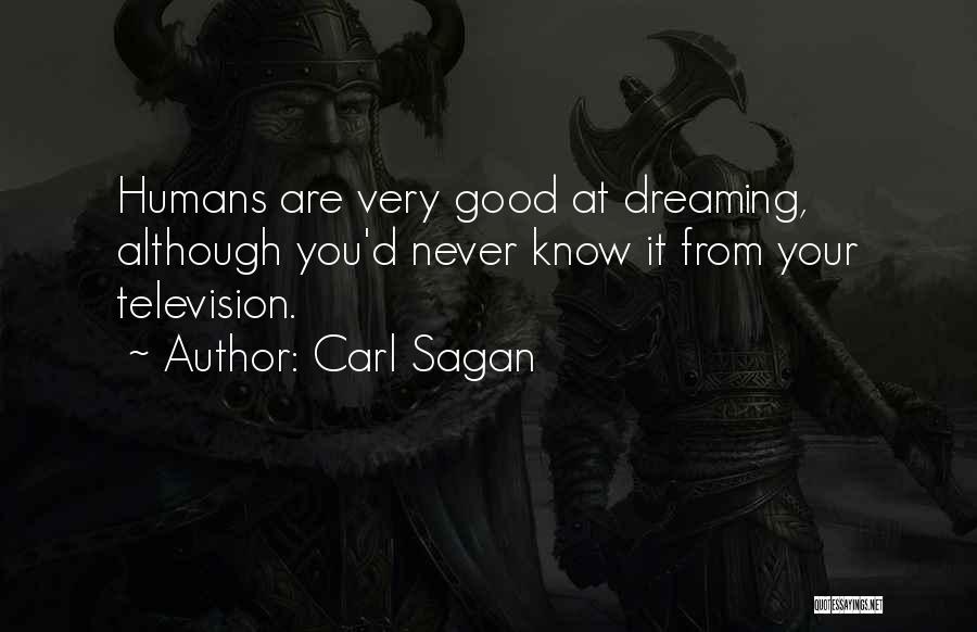 Carl Sagan Quotes: Humans Are Very Good At Dreaming, Although You'd Never Know It From Your Television.