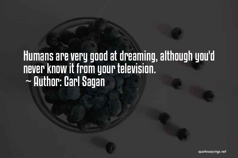 Carl Sagan Quotes: Humans Are Very Good At Dreaming, Although You'd Never Know It From Your Television.