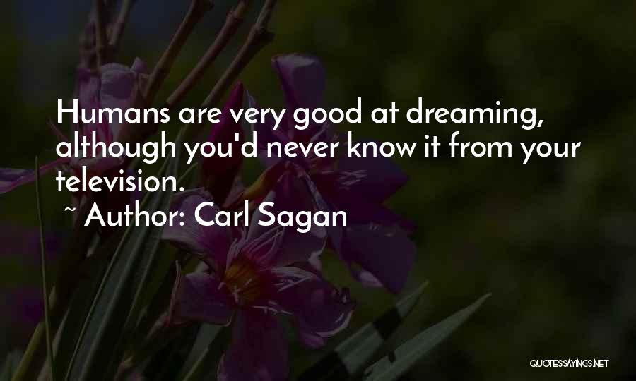 Carl Sagan Quotes: Humans Are Very Good At Dreaming, Although You'd Never Know It From Your Television.
