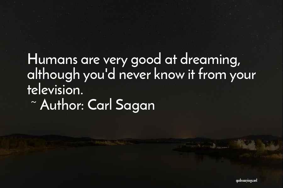 Carl Sagan Quotes: Humans Are Very Good At Dreaming, Although You'd Never Know It From Your Television.