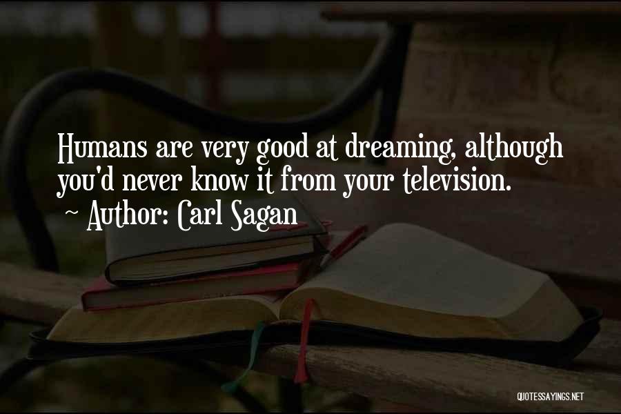 Carl Sagan Quotes: Humans Are Very Good At Dreaming, Although You'd Never Know It From Your Television.