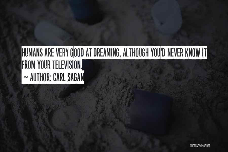 Carl Sagan Quotes: Humans Are Very Good At Dreaming, Although You'd Never Know It From Your Television.