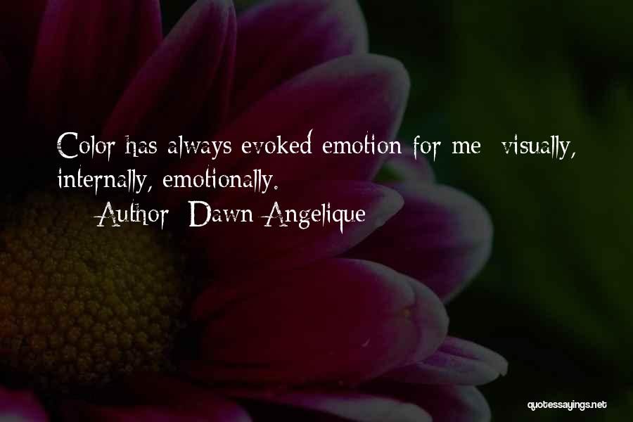 Dawn Angelique Quotes: Color Has Always Evoked Emotion For Me: Visually, Internally, Emotionally.