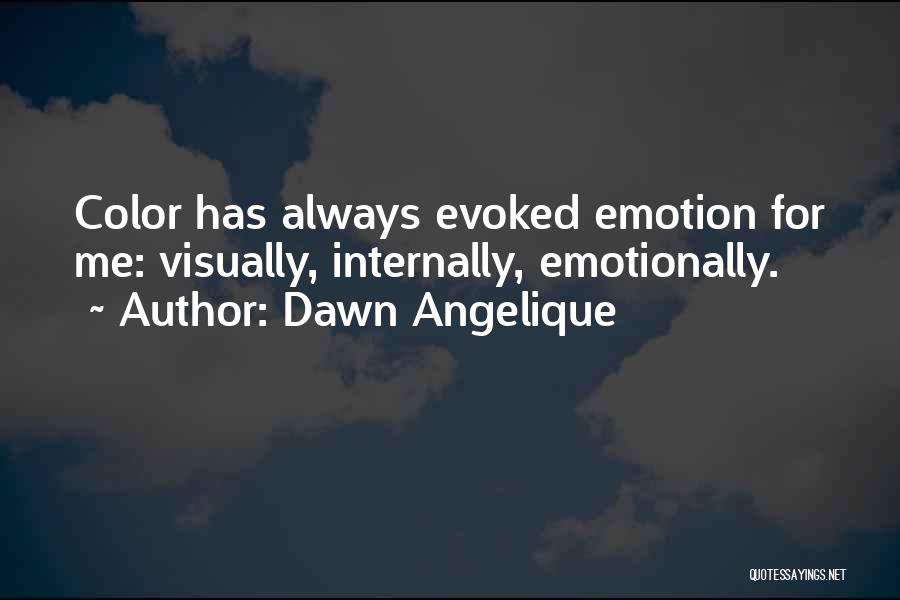 Dawn Angelique Quotes: Color Has Always Evoked Emotion For Me: Visually, Internally, Emotionally.