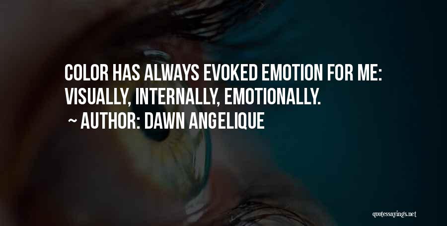 Dawn Angelique Quotes: Color Has Always Evoked Emotion For Me: Visually, Internally, Emotionally.