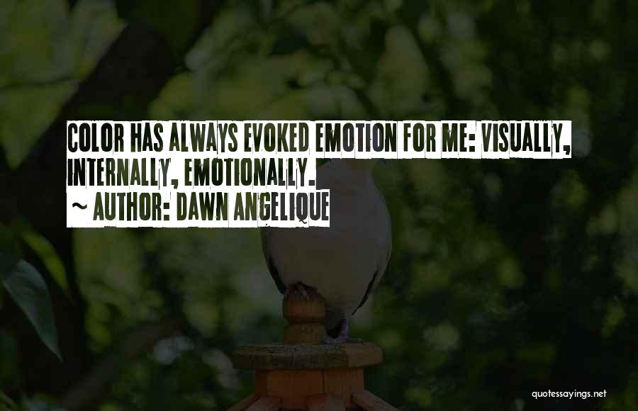 Dawn Angelique Quotes: Color Has Always Evoked Emotion For Me: Visually, Internally, Emotionally.