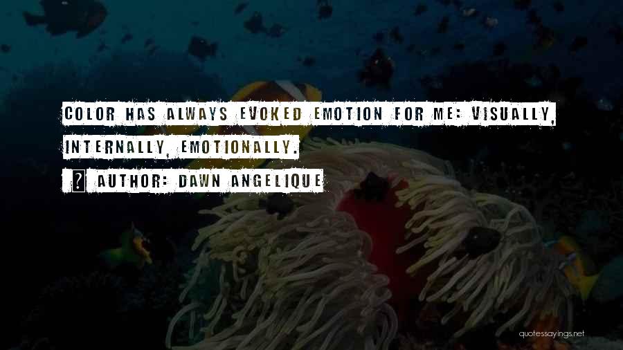 Dawn Angelique Quotes: Color Has Always Evoked Emotion For Me: Visually, Internally, Emotionally.