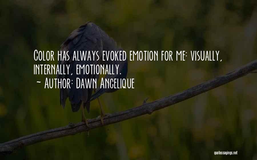 Dawn Angelique Quotes: Color Has Always Evoked Emotion For Me: Visually, Internally, Emotionally.