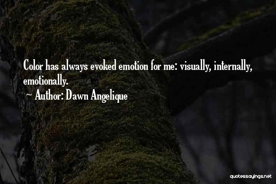 Dawn Angelique Quotes: Color Has Always Evoked Emotion For Me: Visually, Internally, Emotionally.