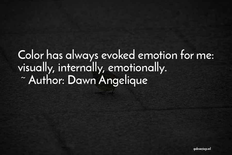 Dawn Angelique Quotes: Color Has Always Evoked Emotion For Me: Visually, Internally, Emotionally.