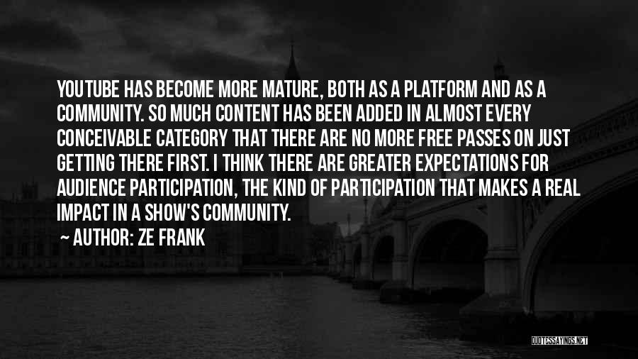 Ze Frank Quotes: Youtube Has Become More Mature, Both As A Platform And As A Community. So Much Content Has Been Added In