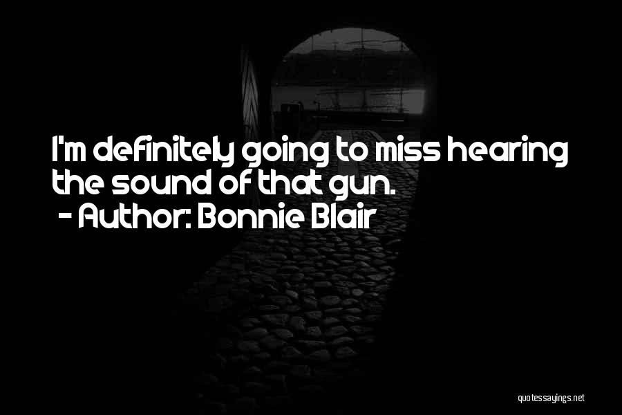 Bonnie Blair Quotes: I'm Definitely Going To Miss Hearing The Sound Of That Gun.