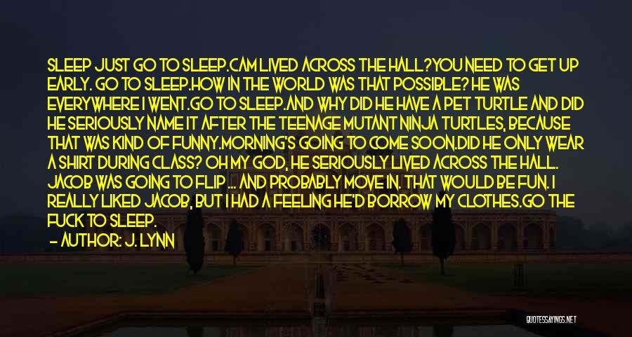 J. Lynn Quotes: Sleep Just Go To Sleep.cam Lived Across The Hall?you Need To Get Up Early. Go To Sleep.how In The World