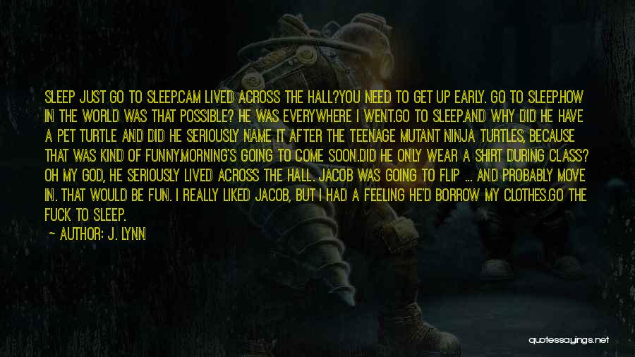 J. Lynn Quotes: Sleep Just Go To Sleep.cam Lived Across The Hall?you Need To Get Up Early. Go To Sleep.how In The World