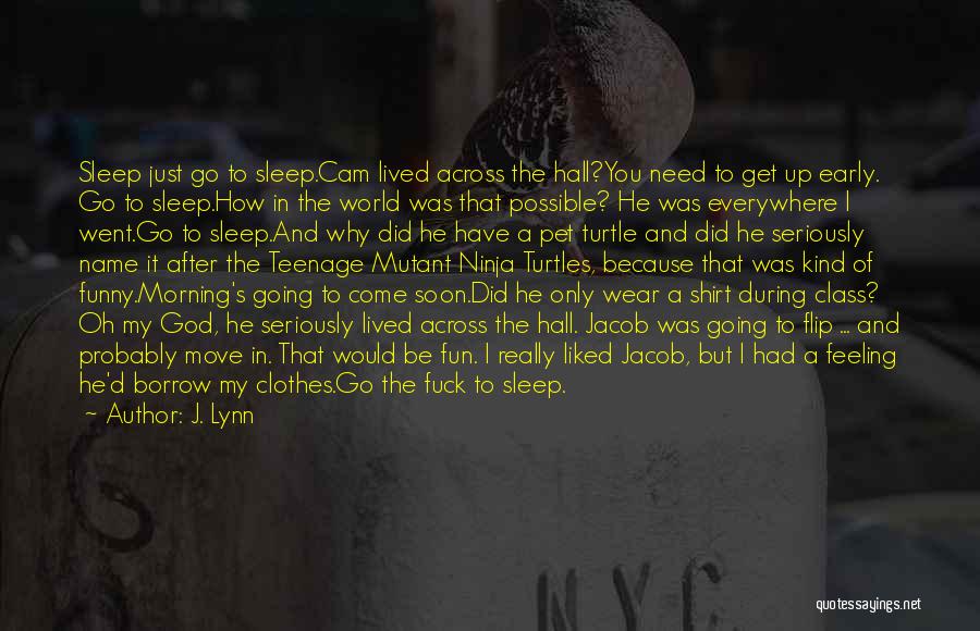 J. Lynn Quotes: Sleep Just Go To Sleep.cam Lived Across The Hall?you Need To Get Up Early. Go To Sleep.how In The World