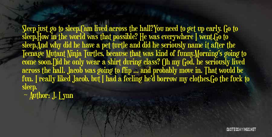 J. Lynn Quotes: Sleep Just Go To Sleep.cam Lived Across The Hall?you Need To Get Up Early. Go To Sleep.how In The World