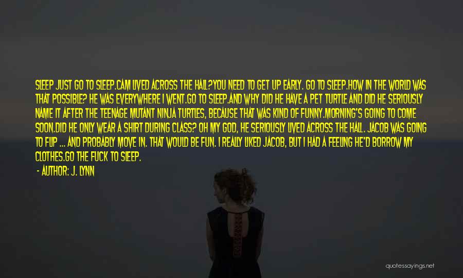 J. Lynn Quotes: Sleep Just Go To Sleep.cam Lived Across The Hall?you Need To Get Up Early. Go To Sleep.how In The World