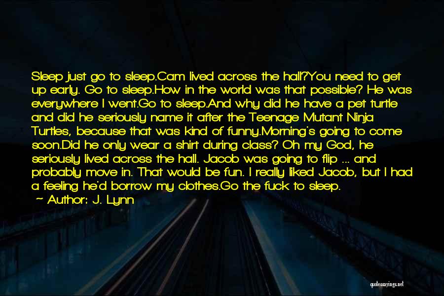 J. Lynn Quotes: Sleep Just Go To Sleep.cam Lived Across The Hall?you Need To Get Up Early. Go To Sleep.how In The World