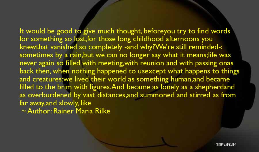 Rainer Maria Rilke Quotes: It Would Be Good To Give Much Thought, Beforeyou Try To Find Words For Something So Lost,for Those Long Childhood