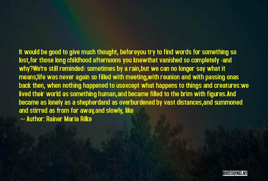 Rainer Maria Rilke Quotes: It Would Be Good To Give Much Thought, Beforeyou Try To Find Words For Something So Lost,for Those Long Childhood