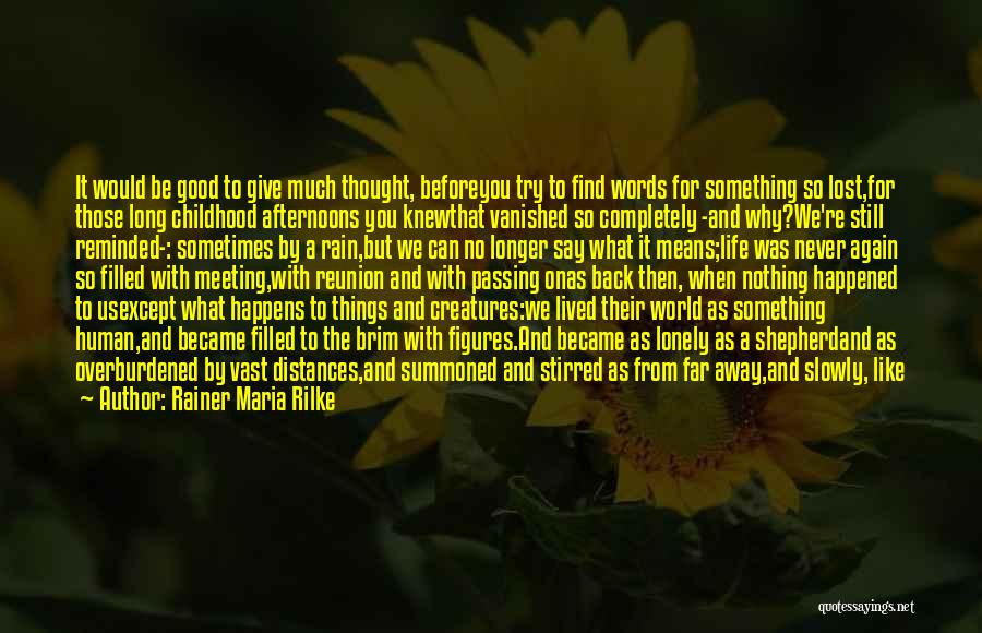 Rainer Maria Rilke Quotes: It Would Be Good To Give Much Thought, Beforeyou Try To Find Words For Something So Lost,for Those Long Childhood