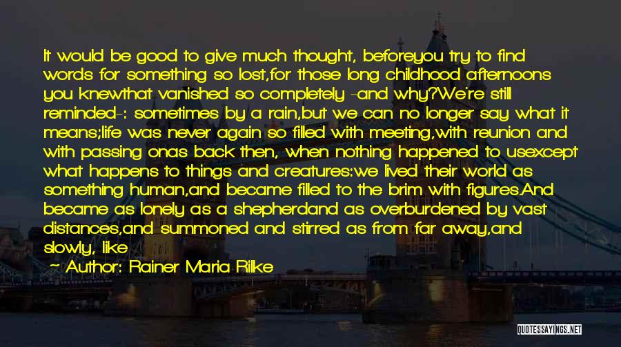 Rainer Maria Rilke Quotes: It Would Be Good To Give Much Thought, Beforeyou Try To Find Words For Something So Lost,for Those Long Childhood