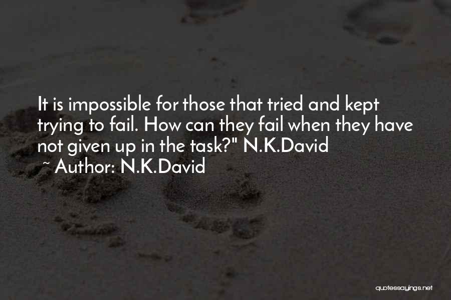 N.K.David Quotes: It Is Impossible For Those That Tried And Kept Trying To Fail. How Can They Fail When They Have Not