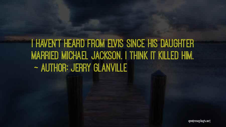 Jerry Glanville Quotes: I Haven't Heard From Elvis Since His Daughter Married Michael Jackson. I Think It Killed Him.