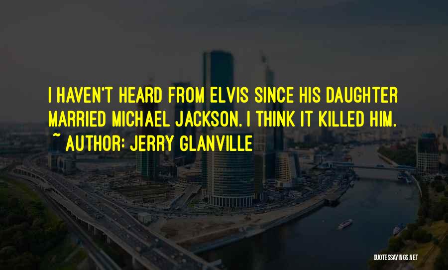 Jerry Glanville Quotes: I Haven't Heard From Elvis Since His Daughter Married Michael Jackson. I Think It Killed Him.