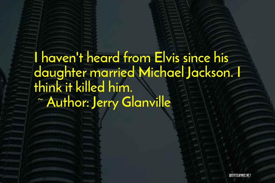 Jerry Glanville Quotes: I Haven't Heard From Elvis Since His Daughter Married Michael Jackson. I Think It Killed Him.