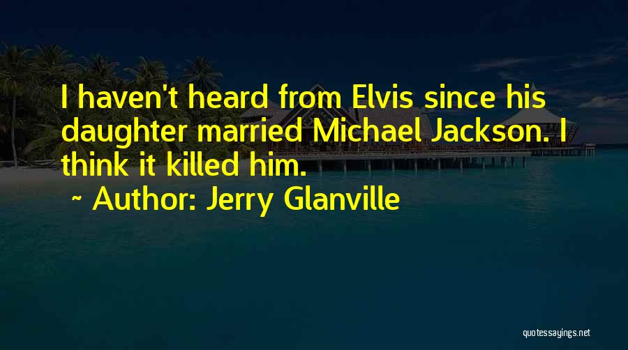 Jerry Glanville Quotes: I Haven't Heard From Elvis Since His Daughter Married Michael Jackson. I Think It Killed Him.