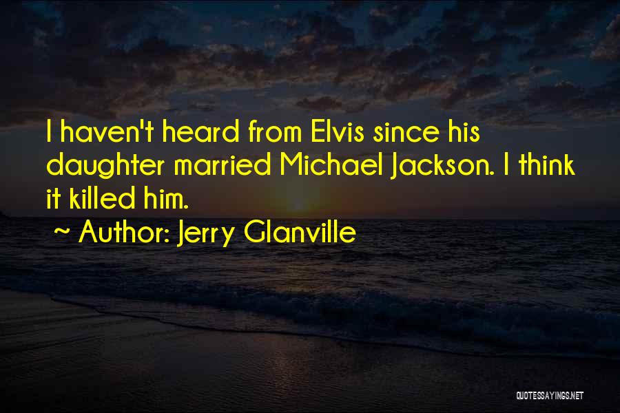 Jerry Glanville Quotes: I Haven't Heard From Elvis Since His Daughter Married Michael Jackson. I Think It Killed Him.