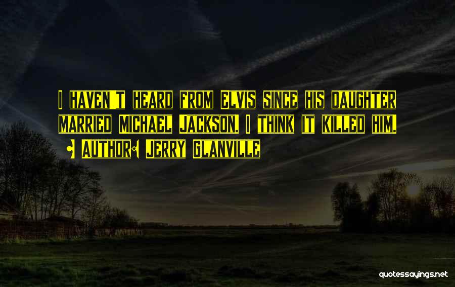 Jerry Glanville Quotes: I Haven't Heard From Elvis Since His Daughter Married Michael Jackson. I Think It Killed Him.