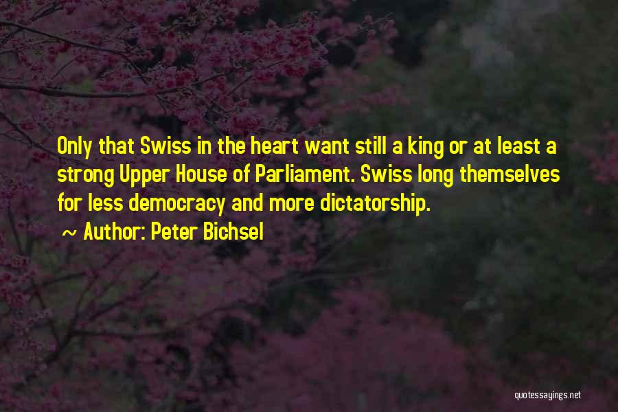 Peter Bichsel Quotes: Only That Swiss In The Heart Want Still A King Or At Least A Strong Upper House Of Parliament. Swiss