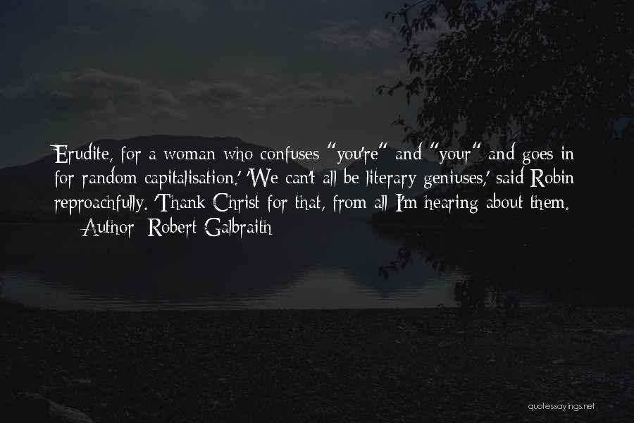 Robert Galbraith Quotes: Erudite, For A Woman Who Confuses You're And Your And Goes In For Random Capitalisation.' 'we Can't All Be Literary