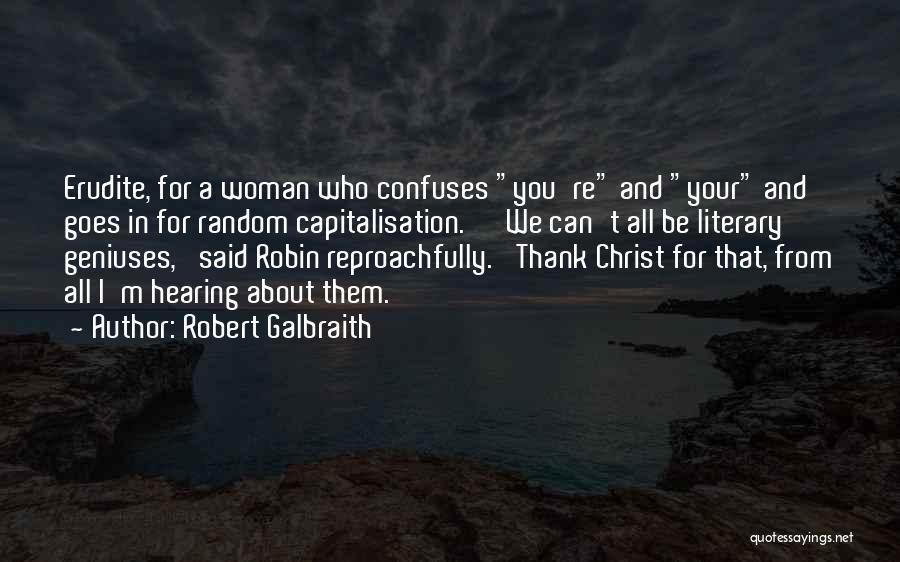 Robert Galbraith Quotes: Erudite, For A Woman Who Confuses You're And Your And Goes In For Random Capitalisation.' 'we Can't All Be Literary