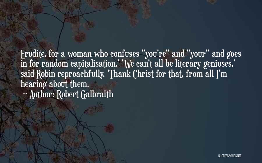 Robert Galbraith Quotes: Erudite, For A Woman Who Confuses You're And Your And Goes In For Random Capitalisation.' 'we Can't All Be Literary