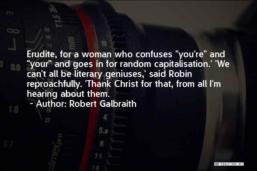 Robert Galbraith Quotes: Erudite, For A Woman Who Confuses You're And Your And Goes In For Random Capitalisation.' 'we Can't All Be Literary